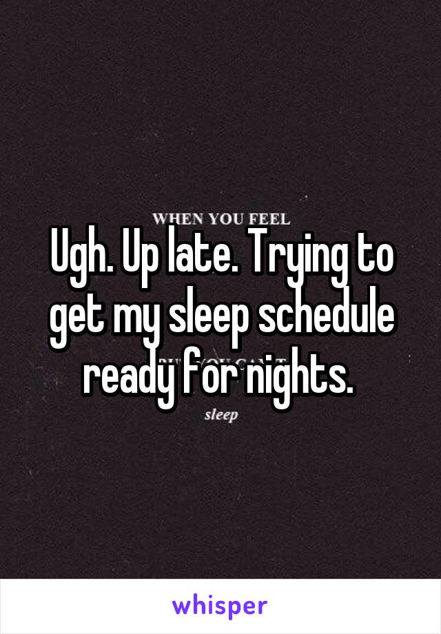 Ugh. Up late. Trying to get my sleep schedule ready for nights. 