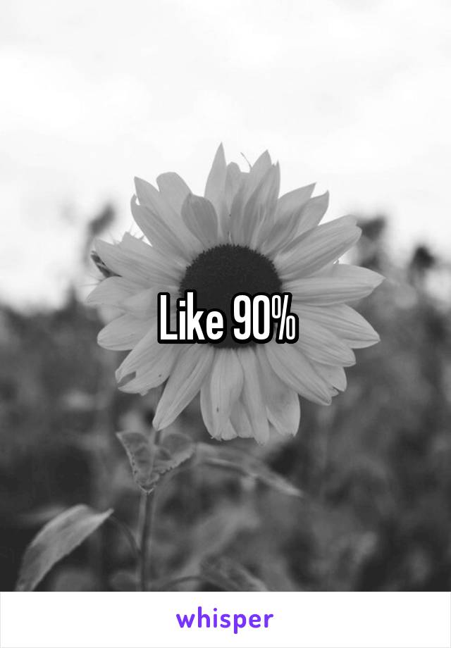 Like 90%