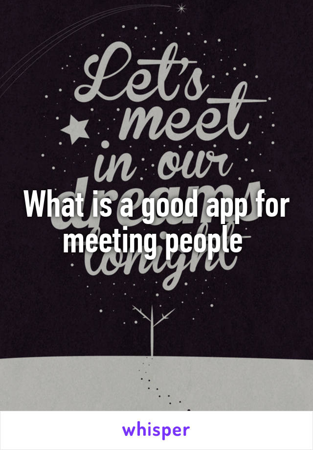 What is a good app for meeting people 