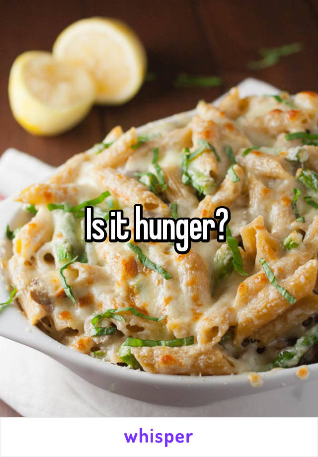 Is it hunger? 
