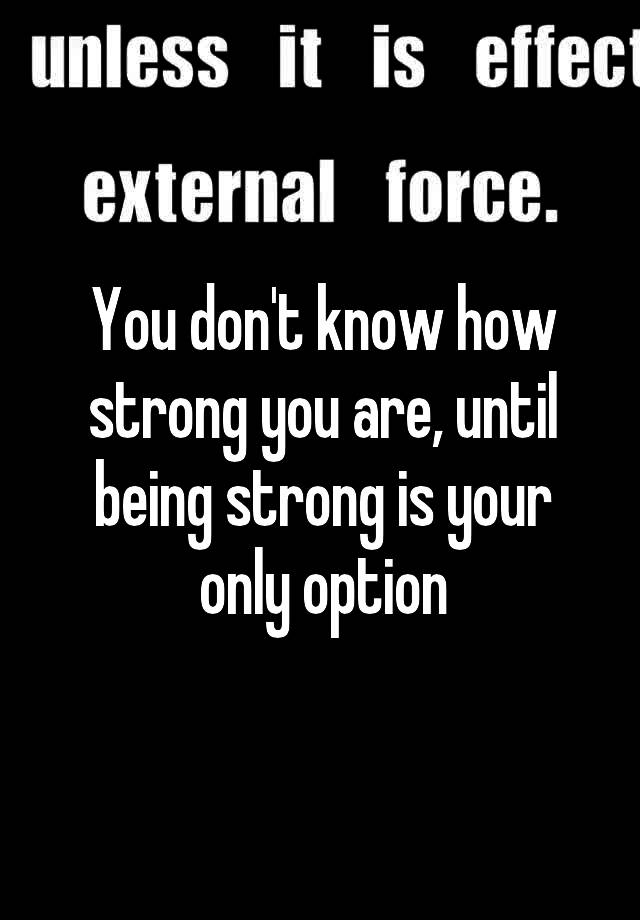 you-don-t-know-how-strong-you-are-until-being-strong-is-your-only-option