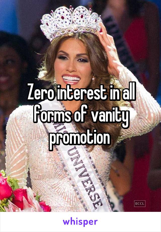 Zero interest in all forms of vanity promotion 