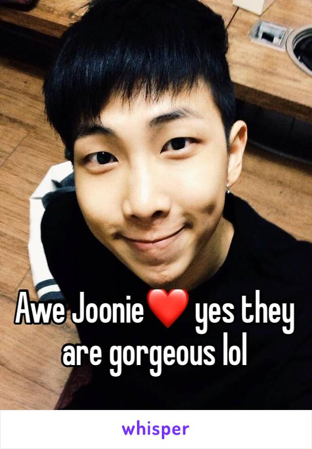 Awe Joonie❤ yes they are gorgeous lol