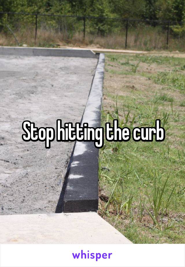 Stop hitting the curb