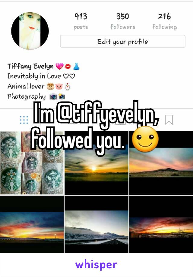 I'm @tiffyevelyn, followed you. ☺
