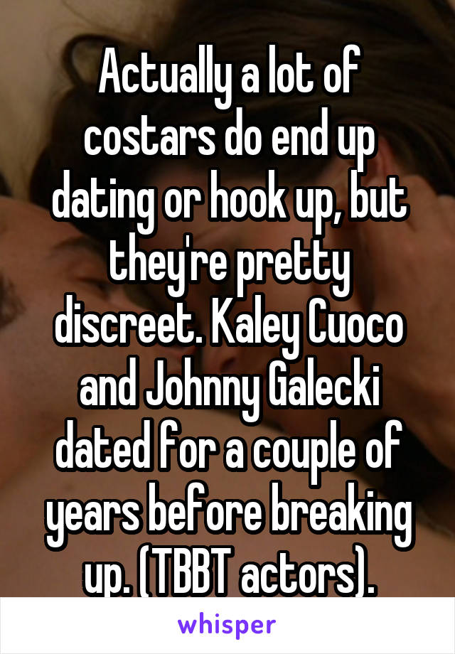 Actually a lot of costars do end up dating or hook up, but they're pretty discreet. Kaley Cuoco and Johnny Galecki dated for a couple of years before breaking up. (TBBT actors).