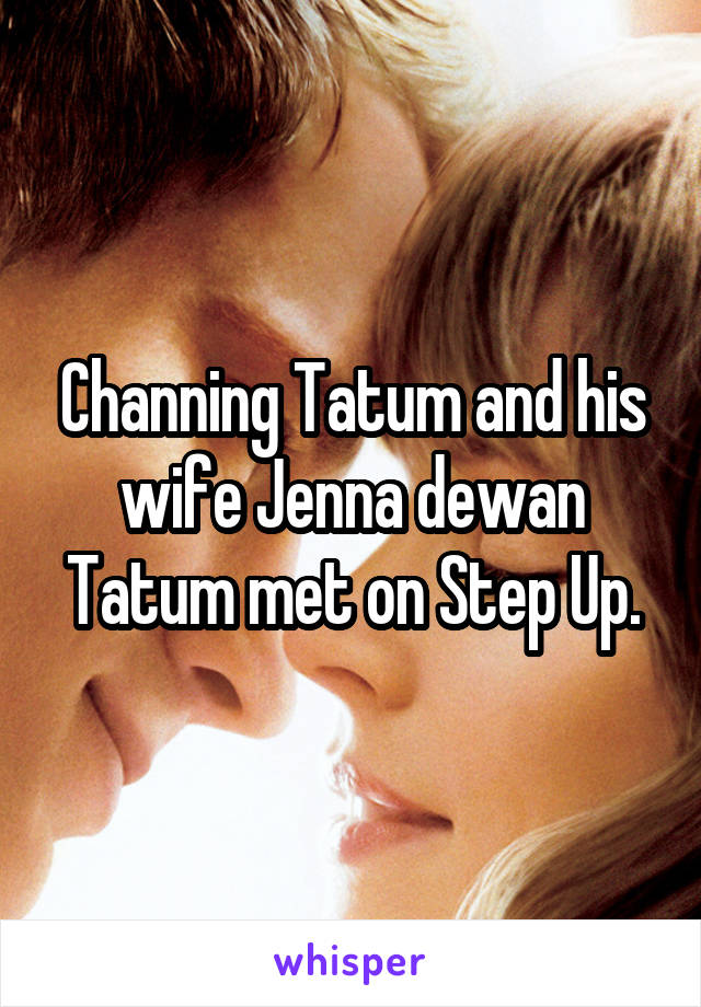 Channing Tatum and his wife Jenna dewan Tatum met on Step Up.