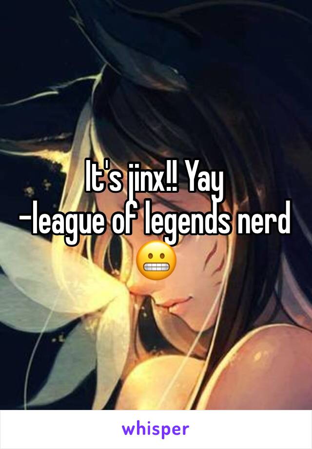 It's jinx!! Yay 
-league of legends nerd 😬