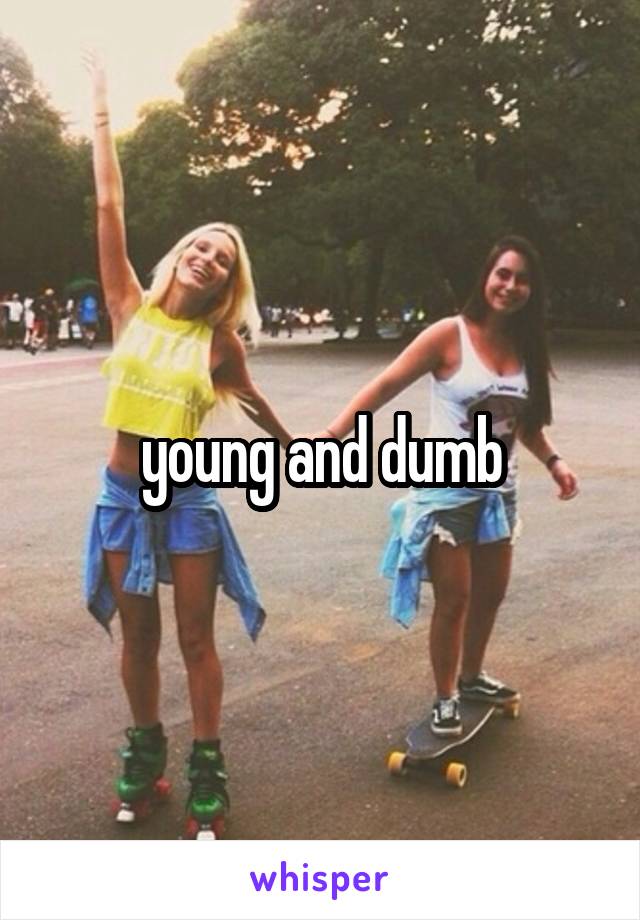 young and dumb