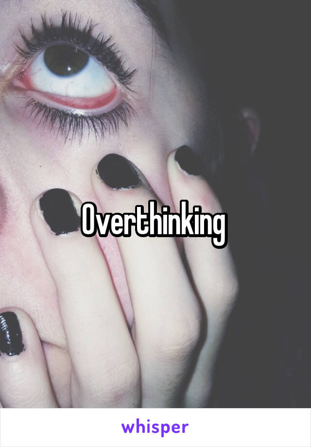 Overthinking 