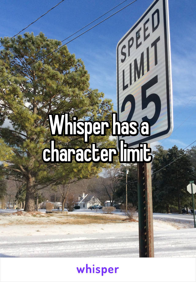 Whisper has a character limit 