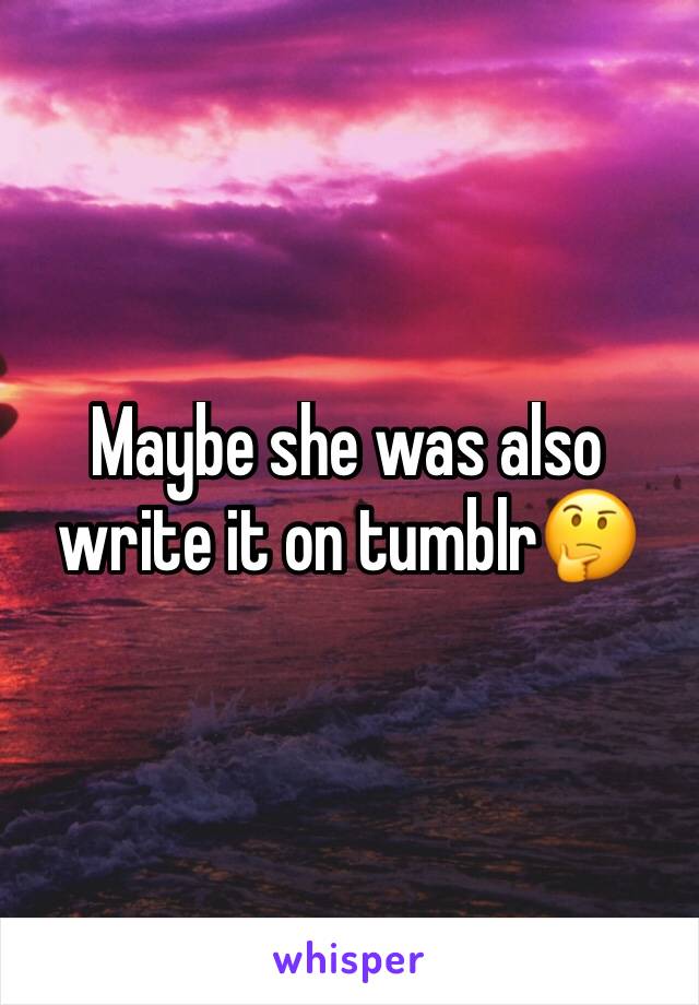 Maybe she was also write it on tumblr🤔