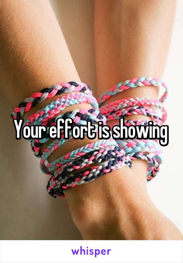 Your effort is showing 