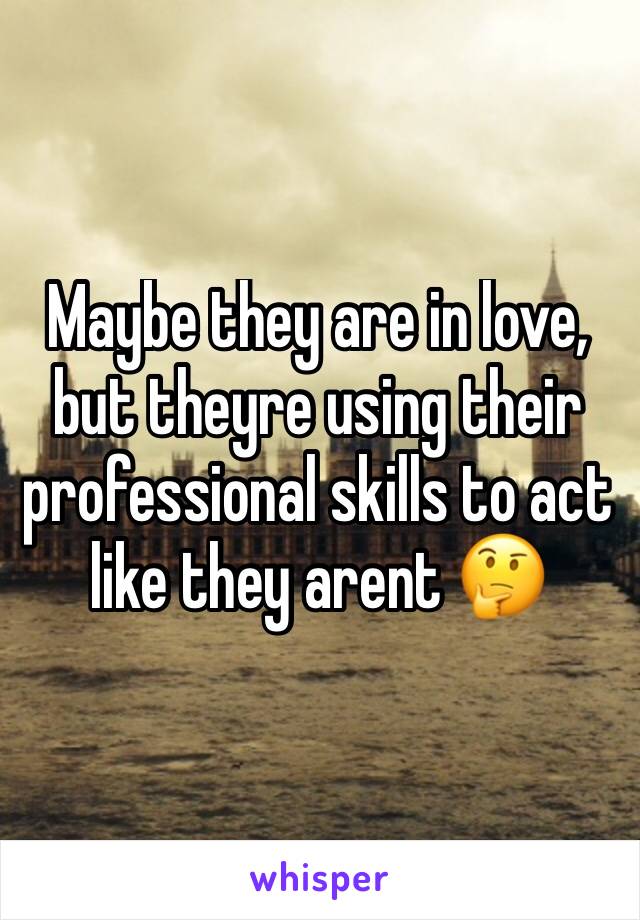 Maybe they are in love, but theyre using their professional skills to act like they arent 🤔