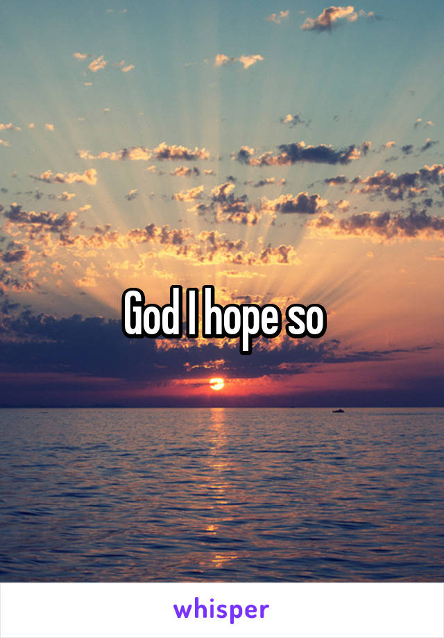 God I hope so