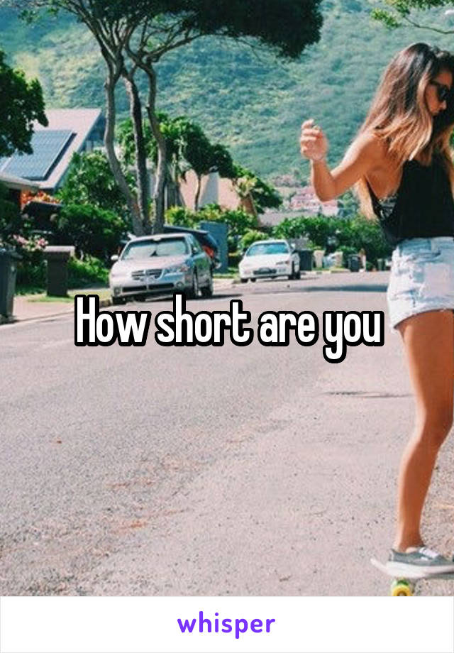 How short are you