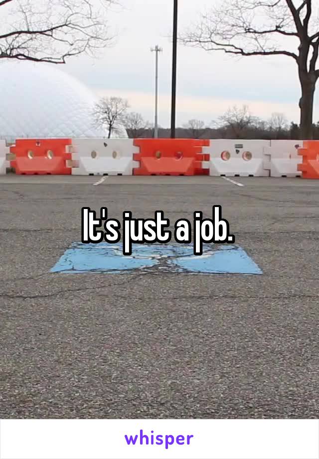 It's just a job. 