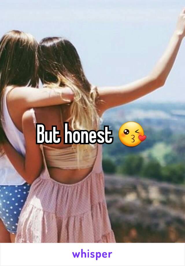 But honest 😘