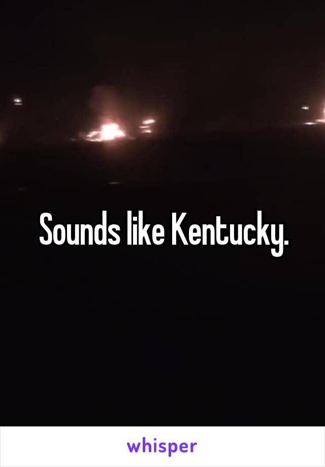 Sounds like Kentucky.