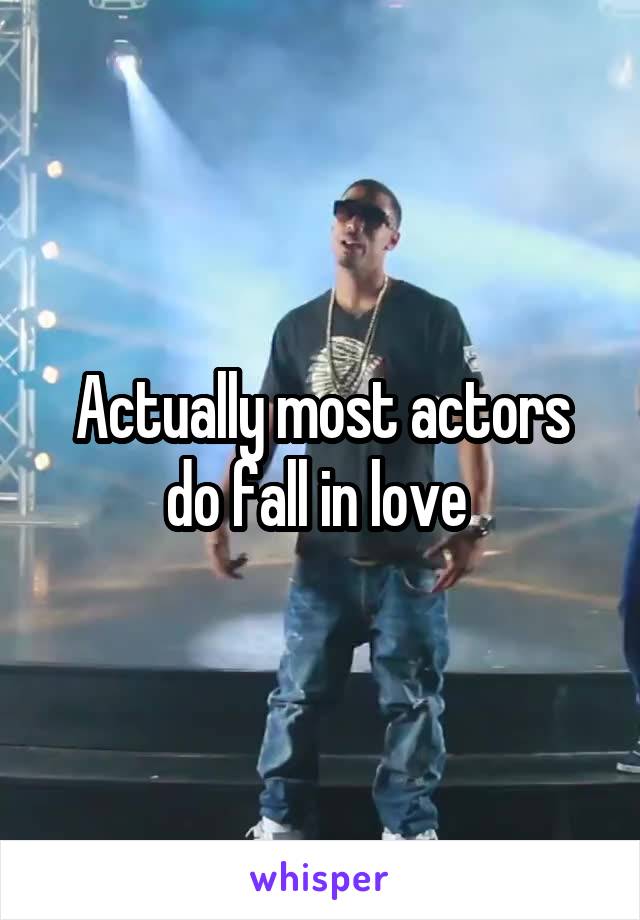 Actually most actors do fall in love 