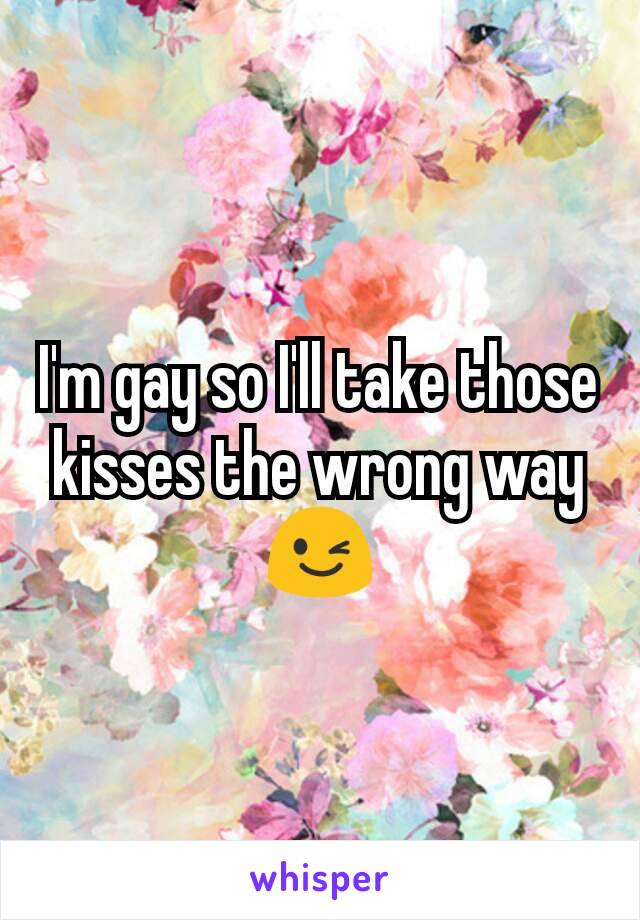 I'm gay so I'll take those kisses the wrong way 😉