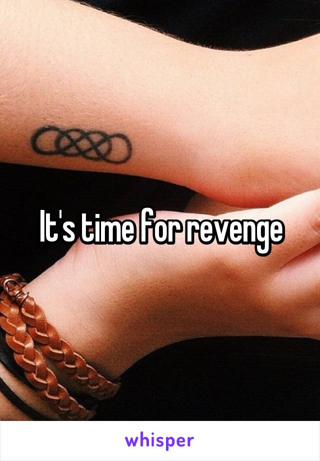 It's time for revenge