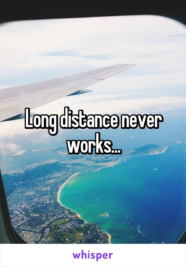 Long distance never works...