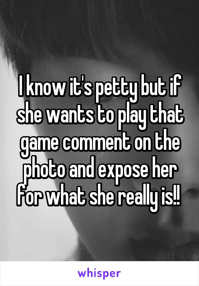 I know it's petty but if she wants to play that game comment on the photo and expose her for what she really is!! 