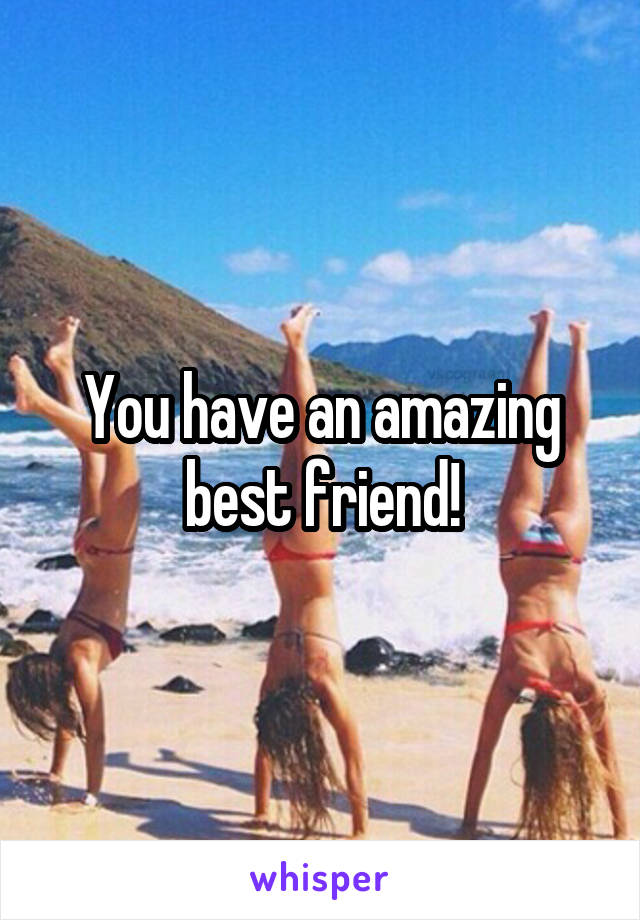 You have an amazing best friend!