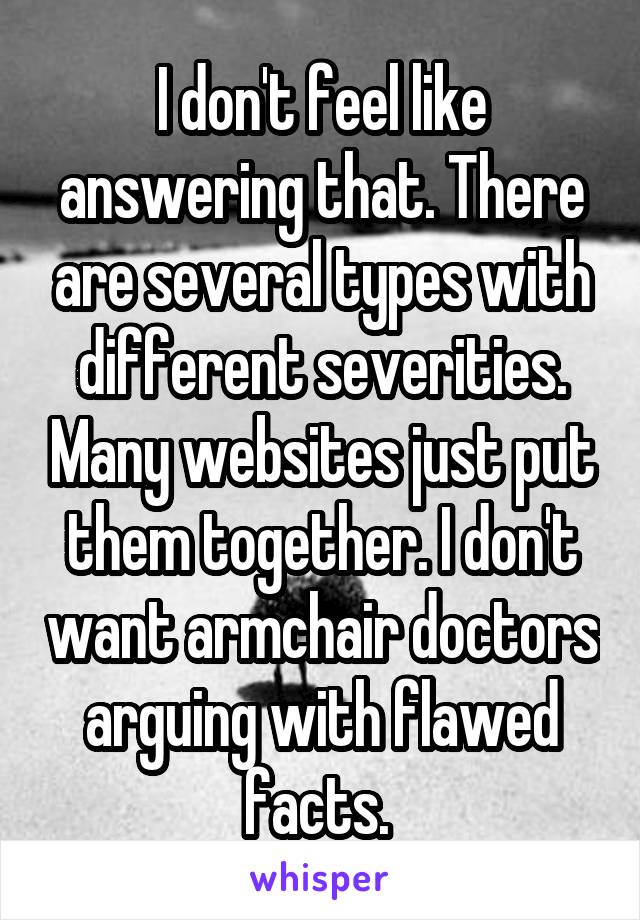 I don't feel like answering that. There are several types with different severities. Many websites just put them together. I don't want armchair doctors arguing with flawed facts. 