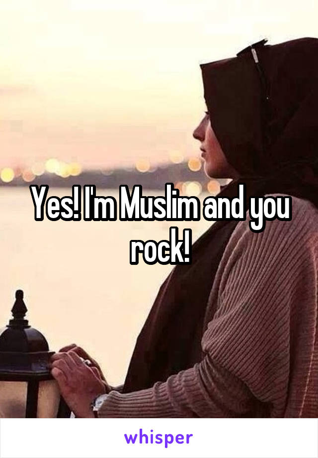 Yes! I'm Muslim and you rock!