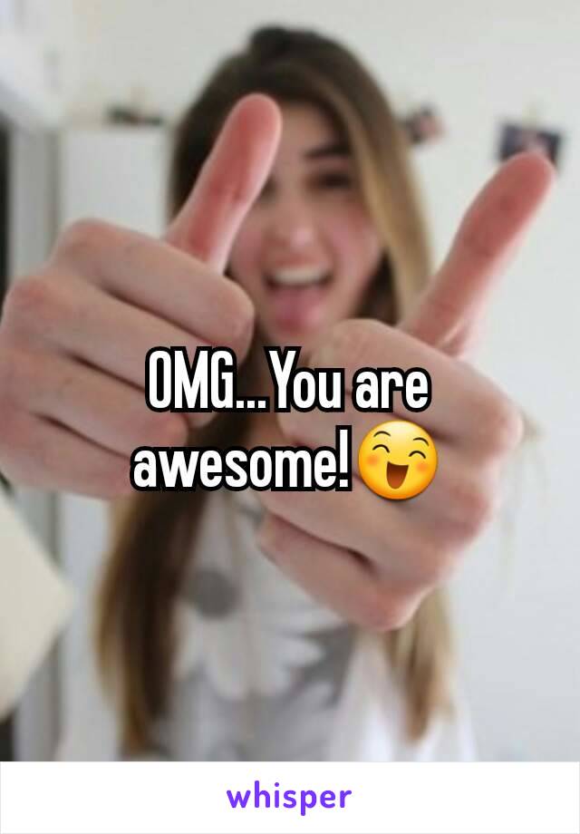 OMG...You are awesome!😄