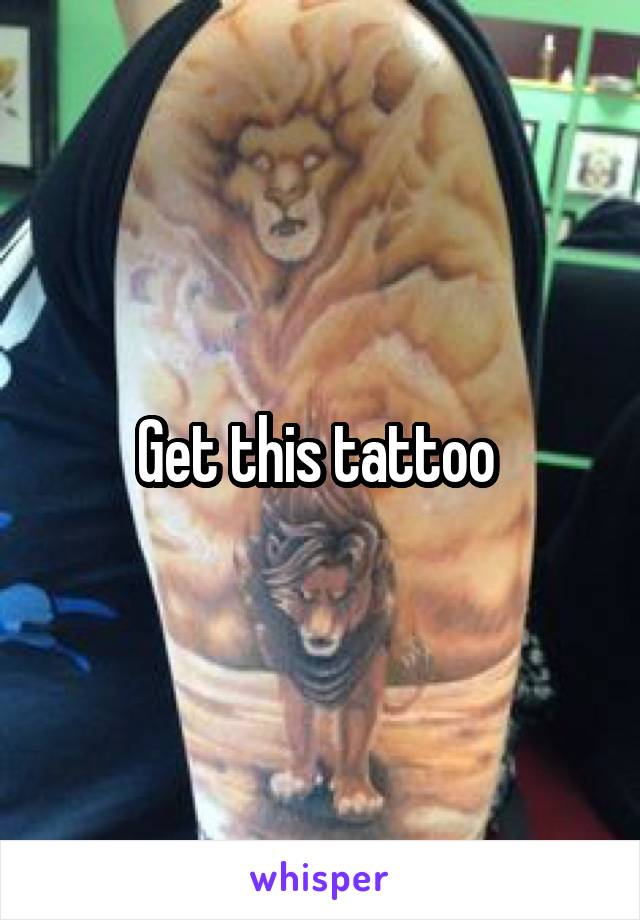 Get this tattoo 