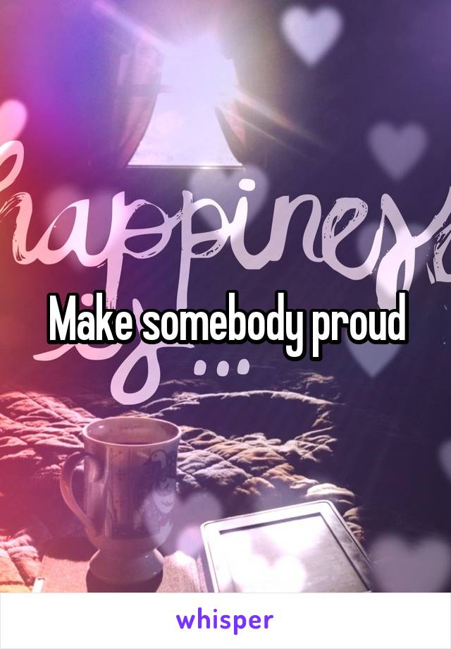 Make somebody proud