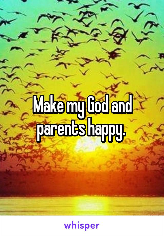 Make my God and parents happy. 