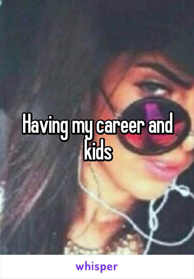 Having my career and kids