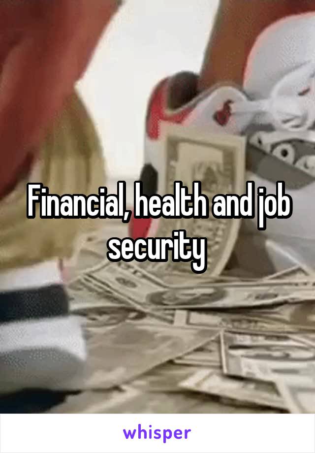 Financial, health and job security 