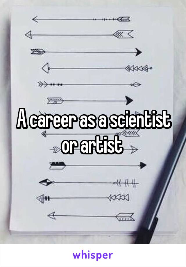 A career as a scientist or artist 