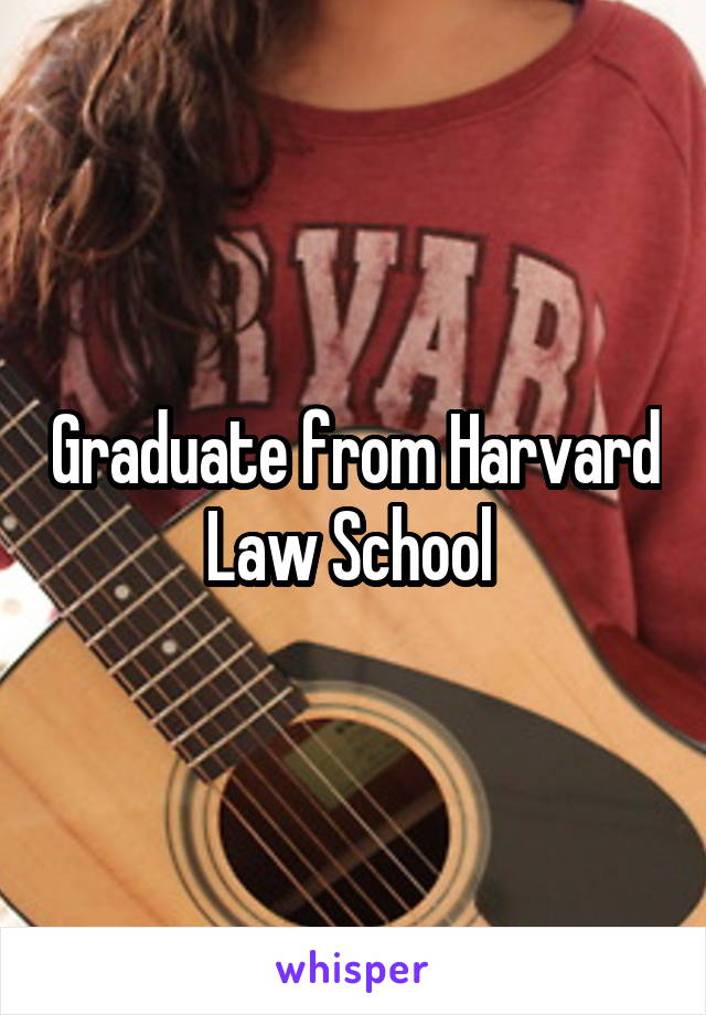 Graduate from Harvard Law School 