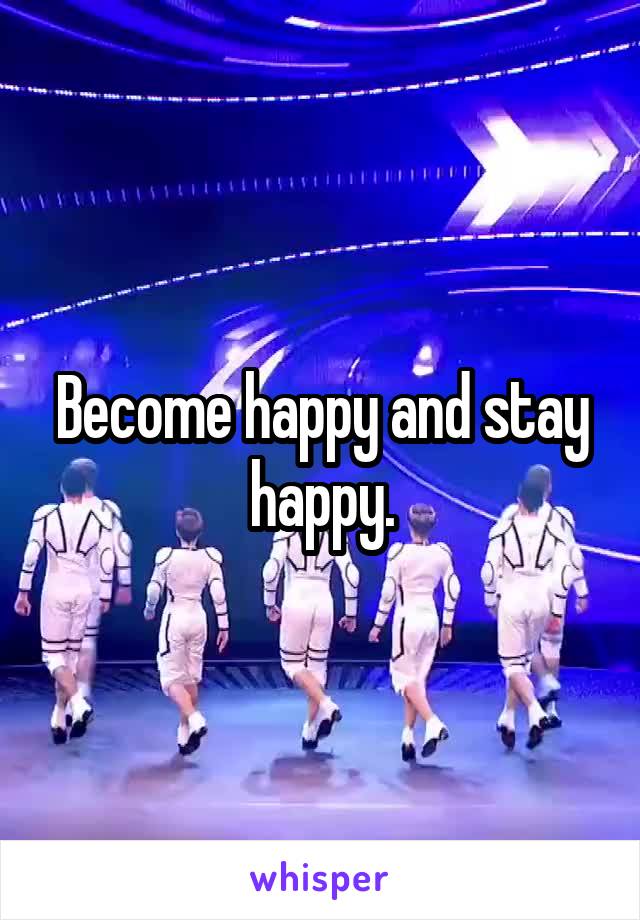 Become happy and stay happy.