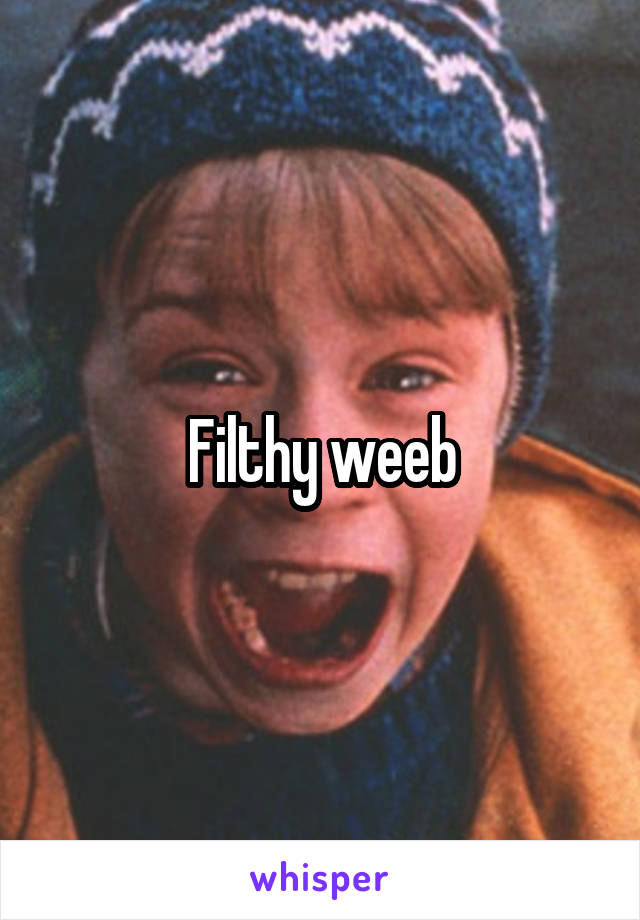 Filthy weeb