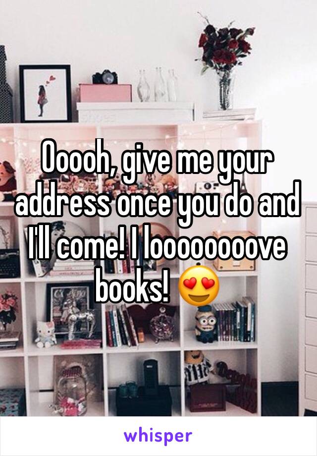 Ooooh, give me your address once you do and I'll come! I loooooooove books! 😍