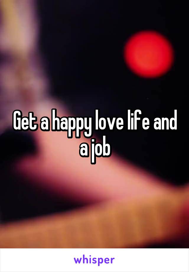 Get a happy love life and a job