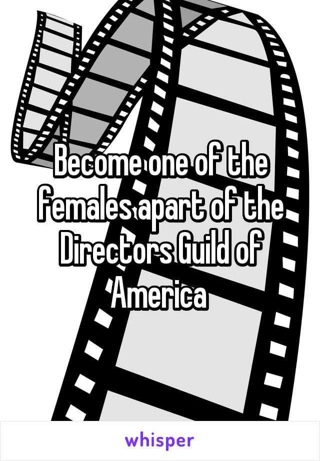 Become one of the females apart of the Directors Guild of America 