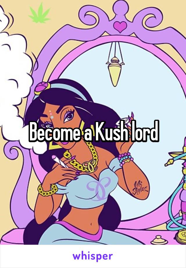 Become a Kush lord