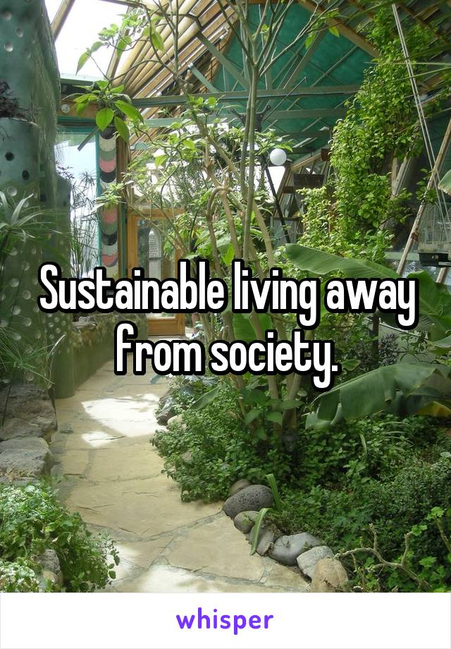 Sustainable living away from society.