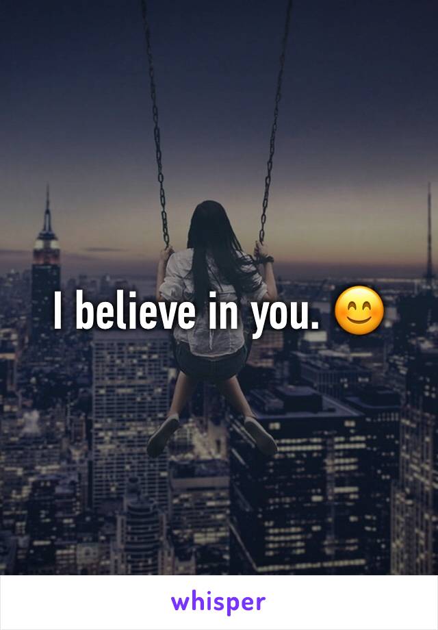 I believe in you. 😊