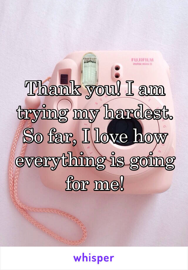 Thank you! I am trying my hardest. So far, I love how everything is going for me!