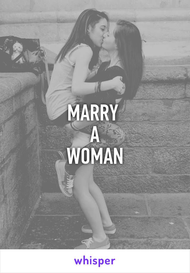 MARRY 
A
WOMAN