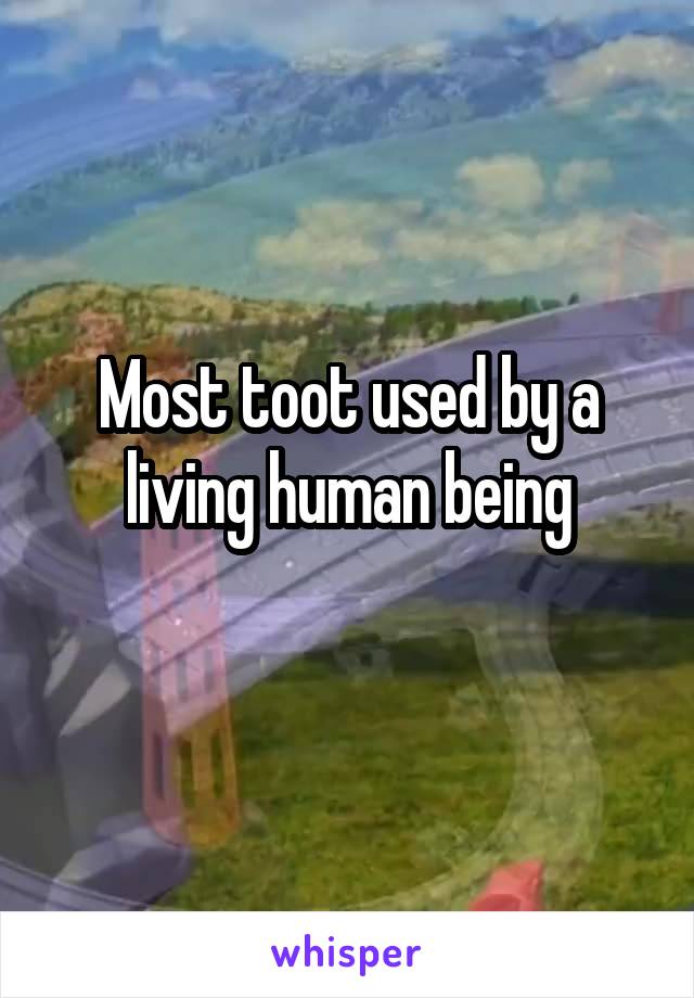 Most toot used by a living human being
